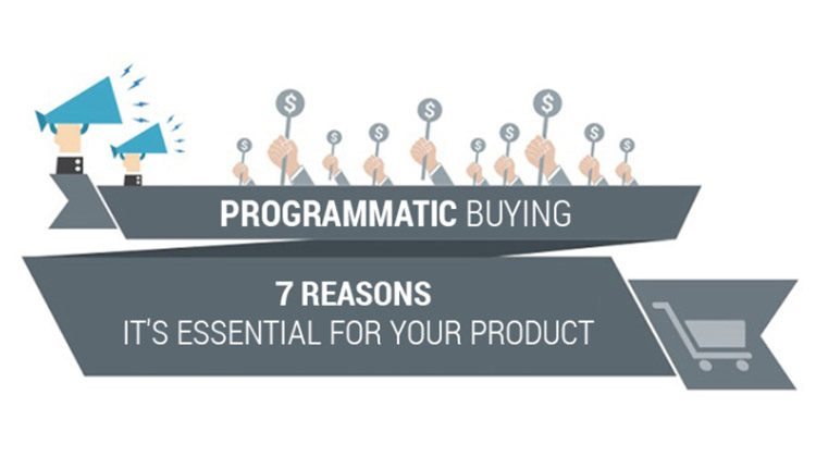 Programmatic Buying: 7 reasons it’s essential for your product